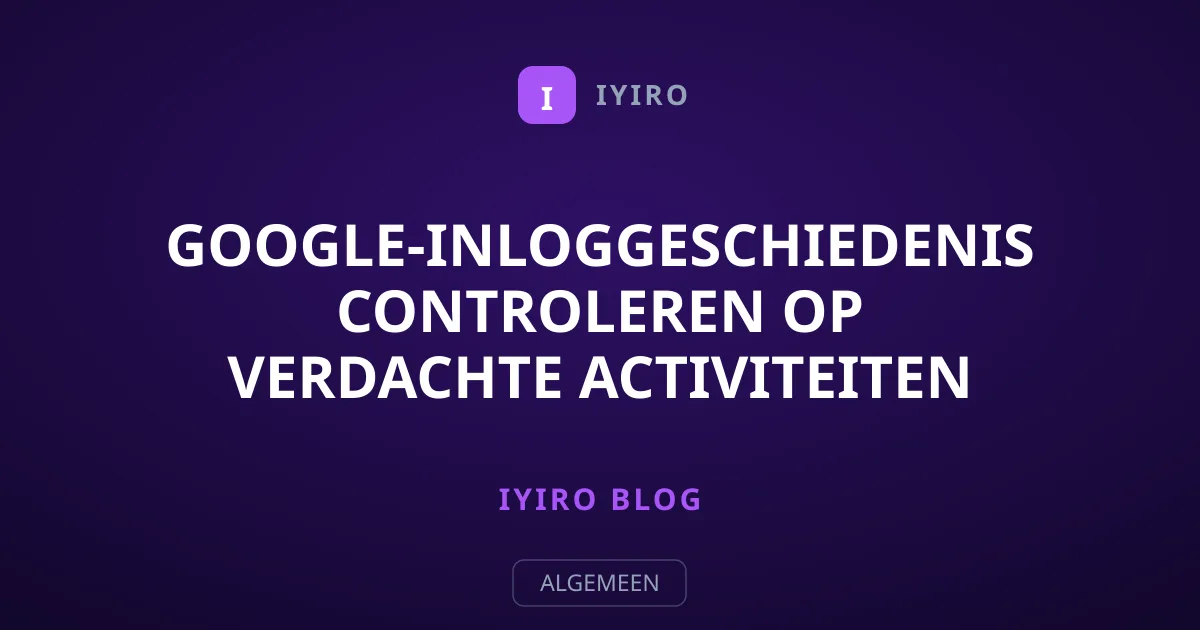 Google-inloggeschiedenis controleren op verdachte activiteiten